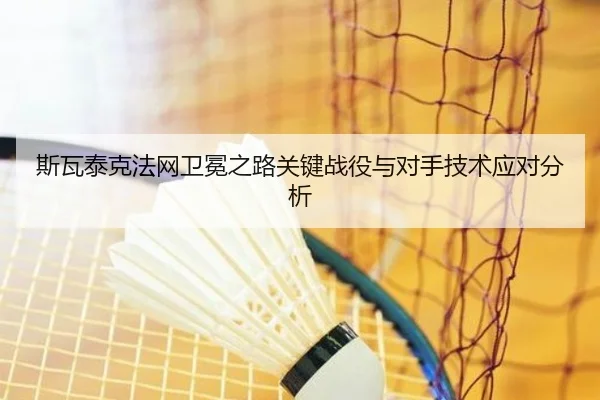 斯瓦泰克法网卫冕之路关键战役与对手技术应对分析
